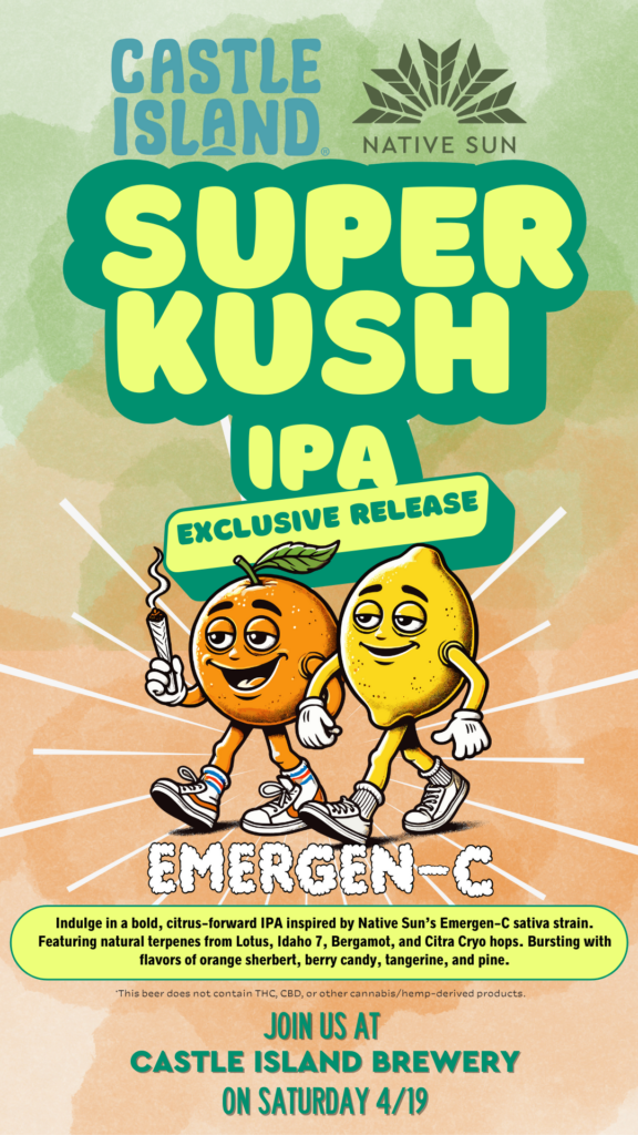 Promotional poster for Castle Island Brewery and Native Sun's exclusive release of “Super Kush IPA,” inspired by Native Sun’s Emergen-C sativa strain. The design features cartoon-style orange and lemon characters, both smiling and wearing sneakers, with the orange holding a lit joint. The background includes a green and orange watercolor effect. Text highlights that the IPA includes terpenes from Lotus, Idaho 7, Bergamot, and Citra Cryo hops, with flavors of orange sherbet, berry candy, tangerine, and pine. The bottom note clarifies the beer does not contain THC or CBD. Event date: Saturday, 4/19 at Castle Island Brewery.